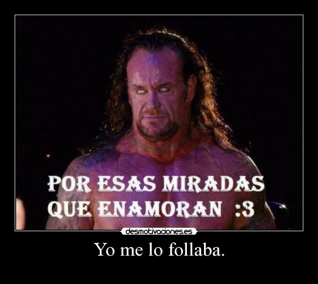 Yo me lo follaba. -