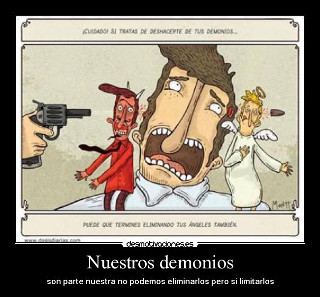 Nuestros demonios - son parte nuestra no podemos eliminarlos pero si limitarlos