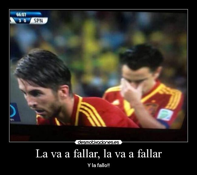 La va a fallar, la va a fallar - Y la fallo!!