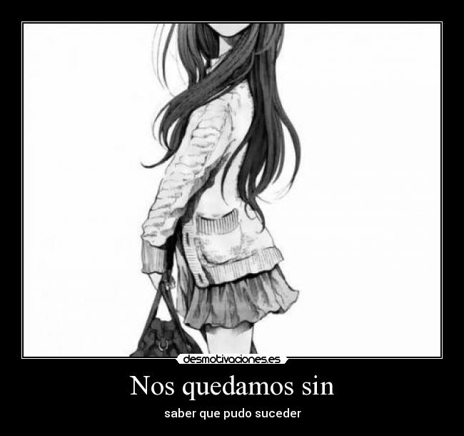 Nos quedamos sin - saber que pudo suceder