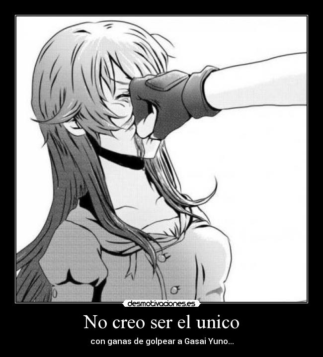 No creo ser el unico - con ganas de golpear a Gasai Yuno...