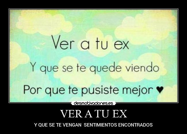 VER A TU EX - Y QUE SE TE VENGAN SENTIMIENTOS ENCONTRADOS