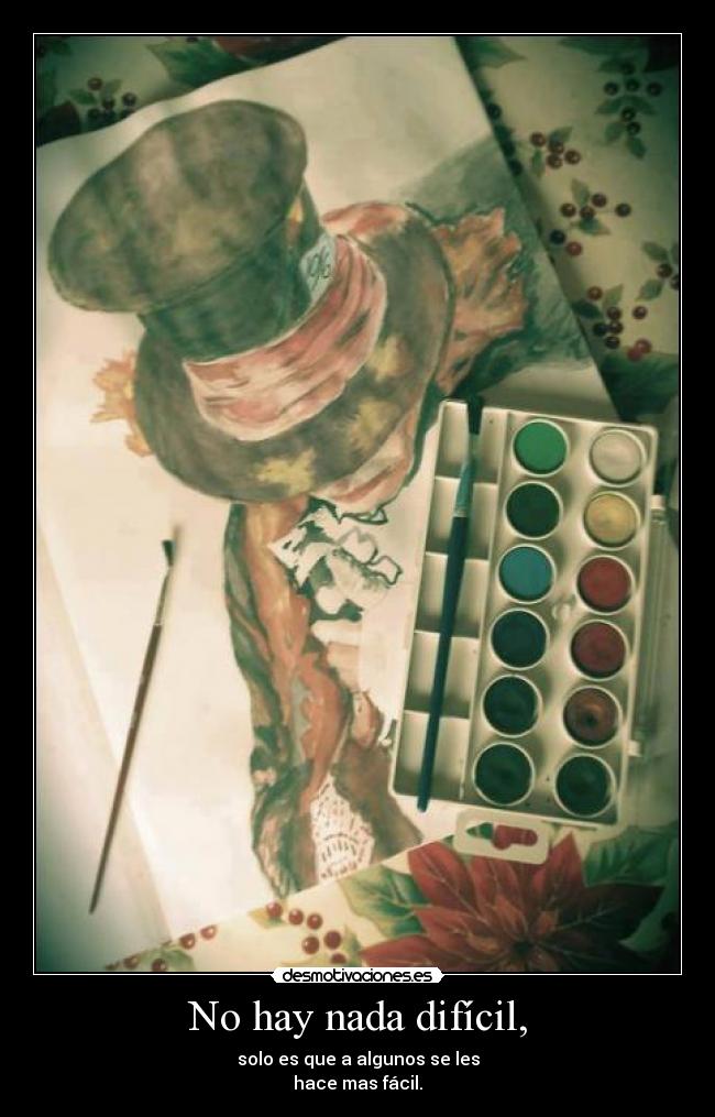 No hay nada difícil, -