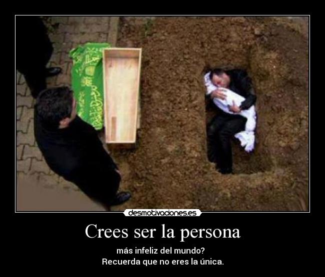 Crees ser la persona - más infeliz del mundo?
Recuerda que no eres la única.