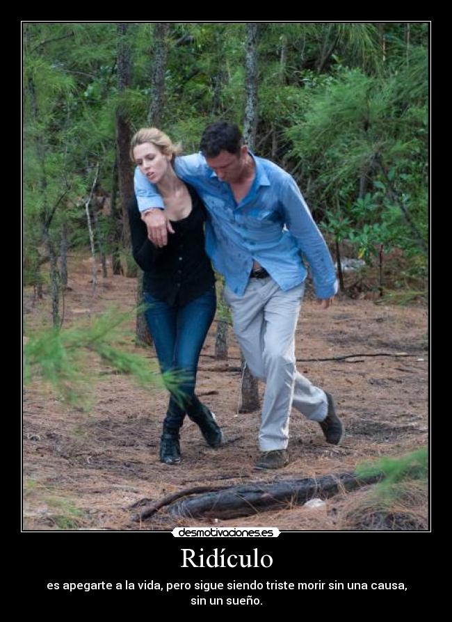 Ridículo - es apegarte a la vida, pero sigue siendo triste morir sin una causa, sin un sueño.