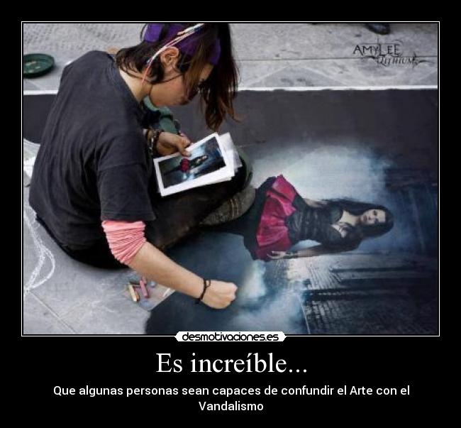 Es increíble... - Que algunas personas sean capaces de confundir el Arte con el Vandalismo