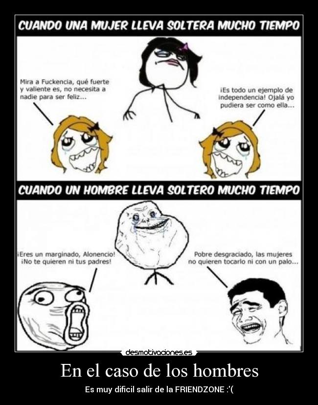 En el caso de los hombres - Es muy dificil salir de la FRIENDZONE :(