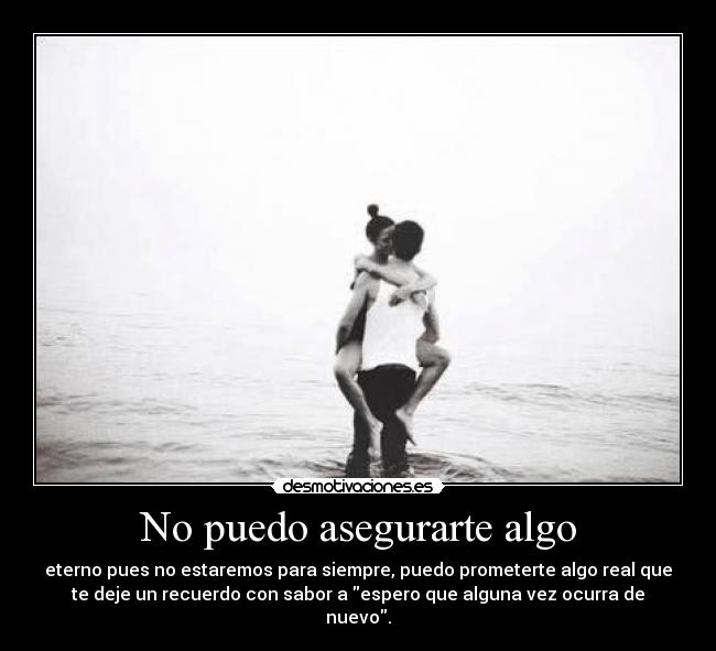 No puedo asegurarte algo - 