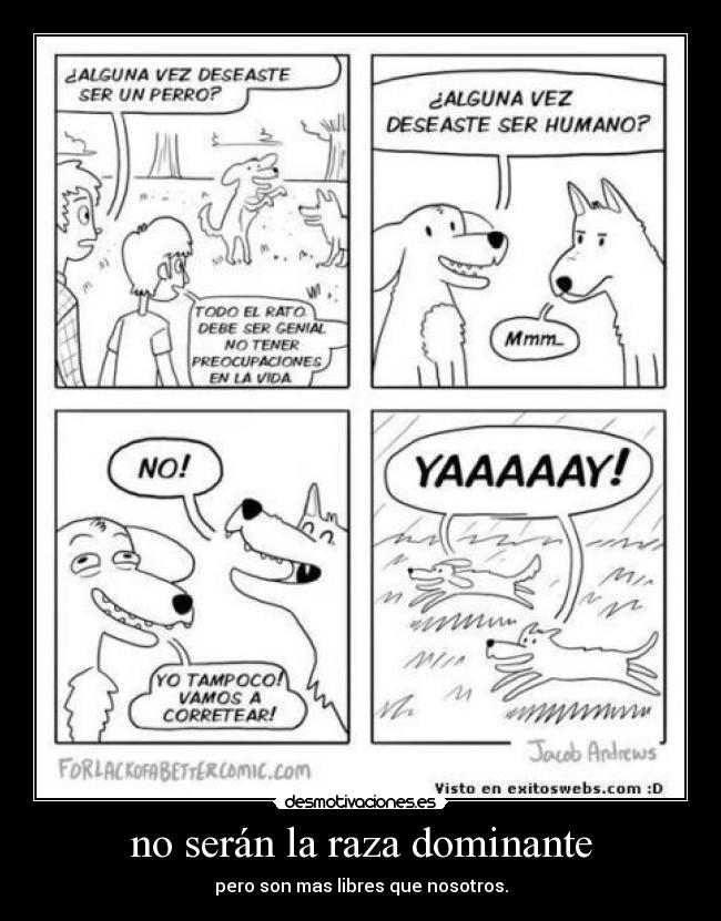 no serán la raza dominante - pero son mas libres que nosotros.