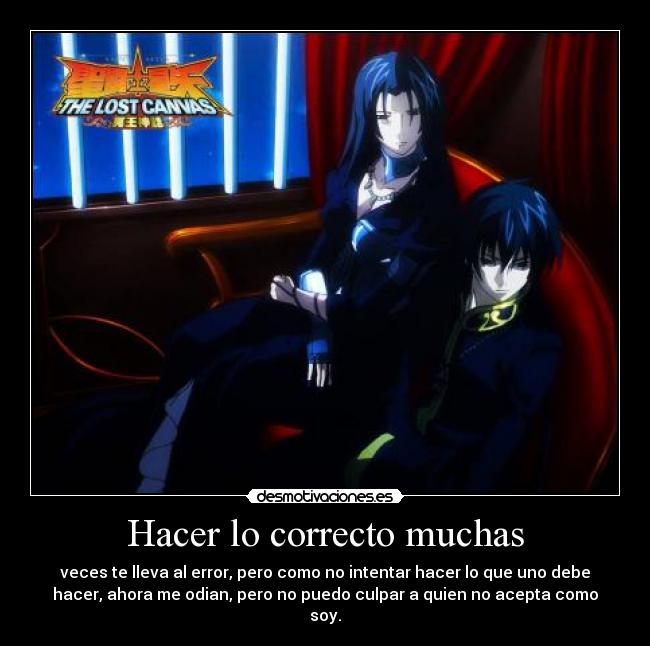 Hacer lo correcto muchas - veces te lleva al error, pero como no intentar hacer lo que uno debe
hacer, ahora me odian, pero no puedo culpar a quien no acepta como
soy.