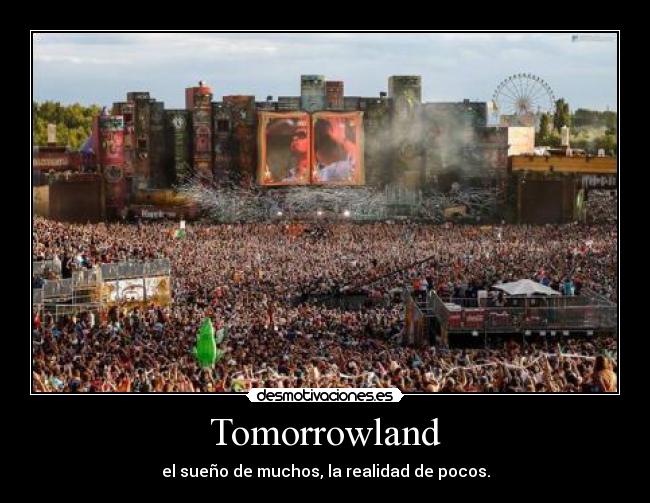 Tomorrowland - el sueño de muchos, la realidad de pocos.
