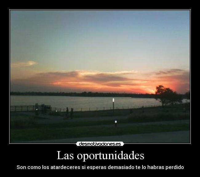 Las oportunidades - Son como los atardeceres si esperas demasiado te lo habras perdido