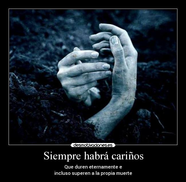 Siempre habrá cariños - Que duren eternamente e
incluso superen a la propia muerte