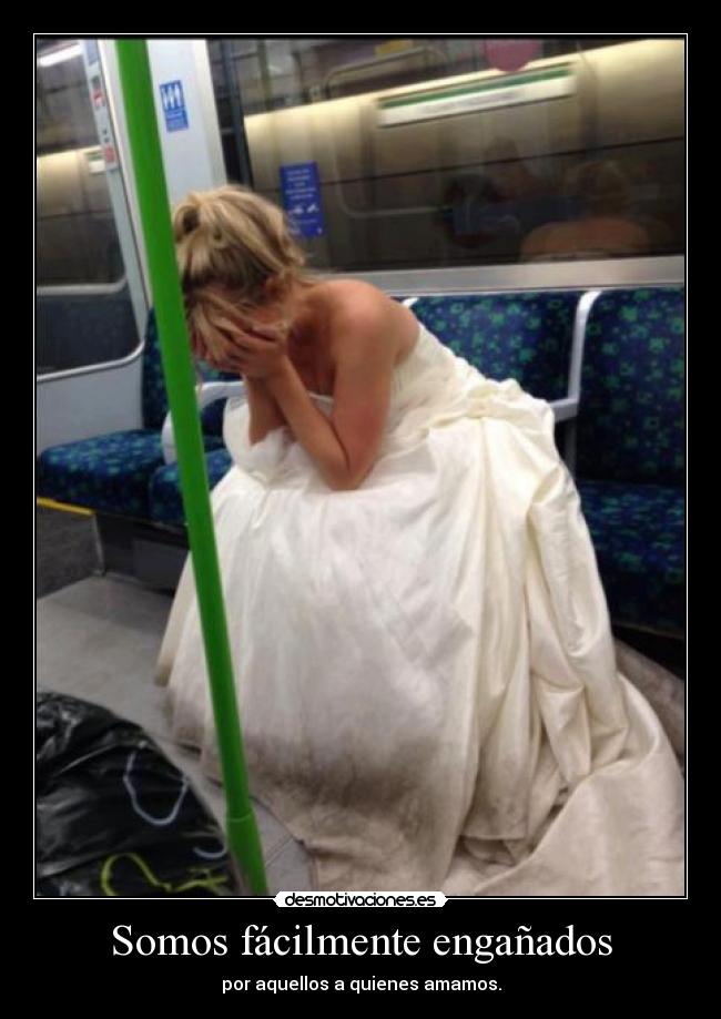 Somos fácilmente engañados - por aquellos a quienes amamos.