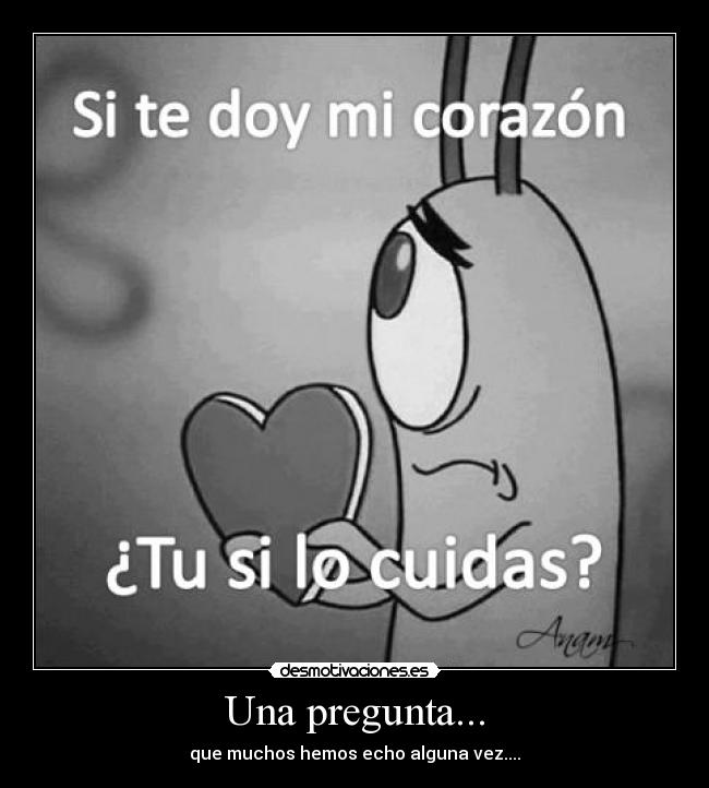 Una pregunta... - que muchos hemos echo alguna vez....
