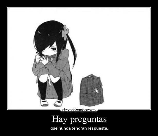 Hay preguntas - que nunca tendrán respuesta.