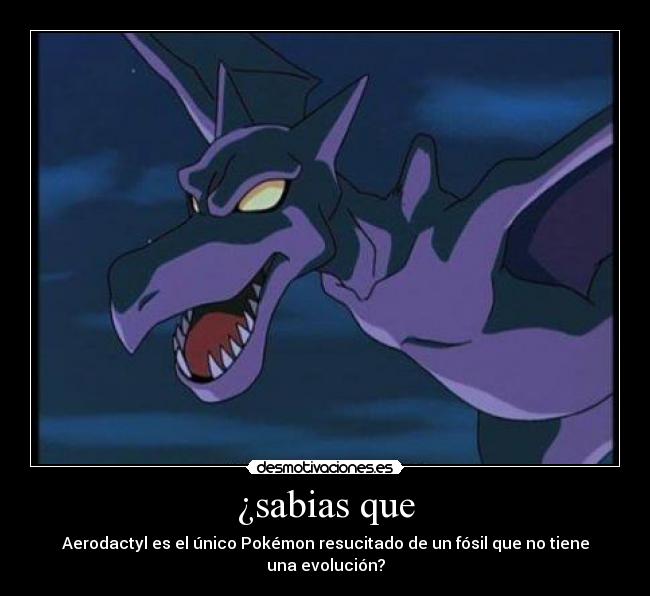 ¿sabias que - Aerodactyl es el único Pokémon resucitado de un fósil que no tiene una evolución?