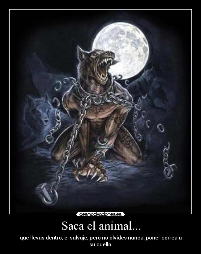 Saca el animal... -