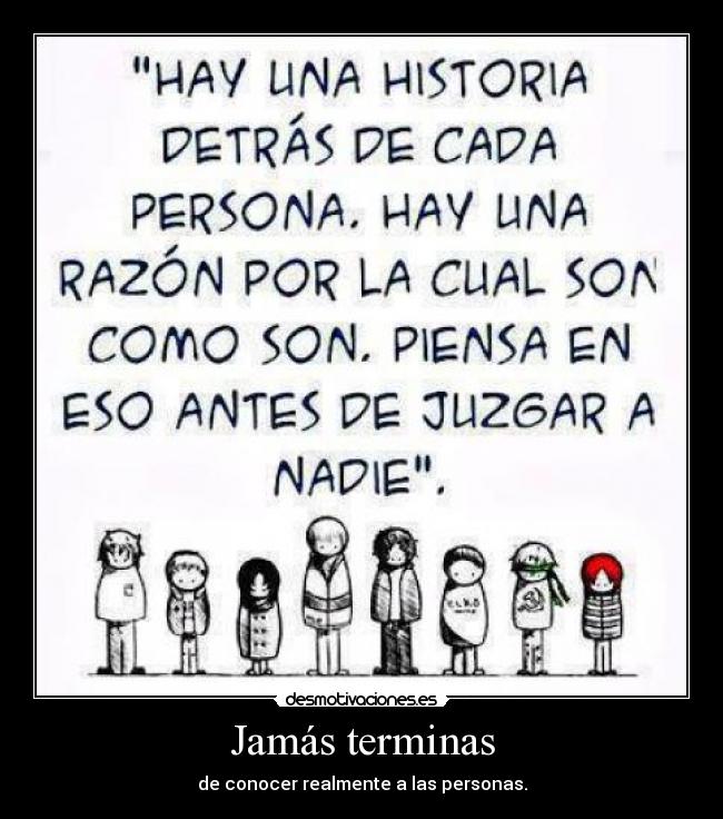 Jamás terminas - de conocer realmente a las personas.