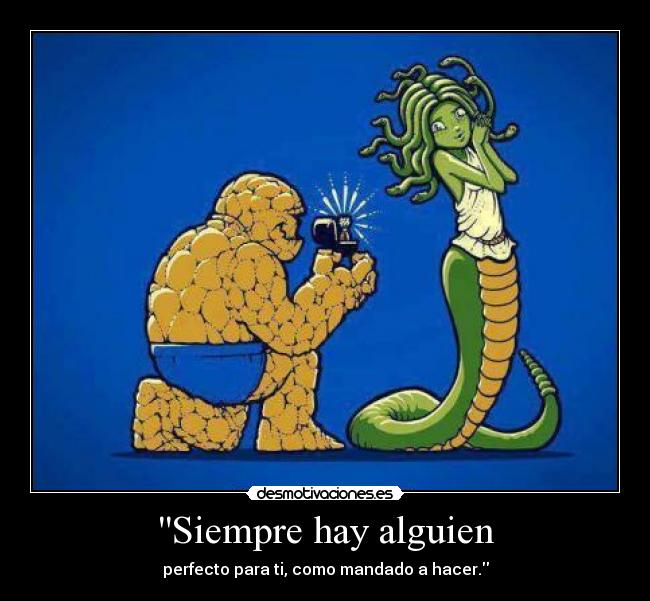 Siempre hay alguien - perfecto para ti, como mandado a hacer.