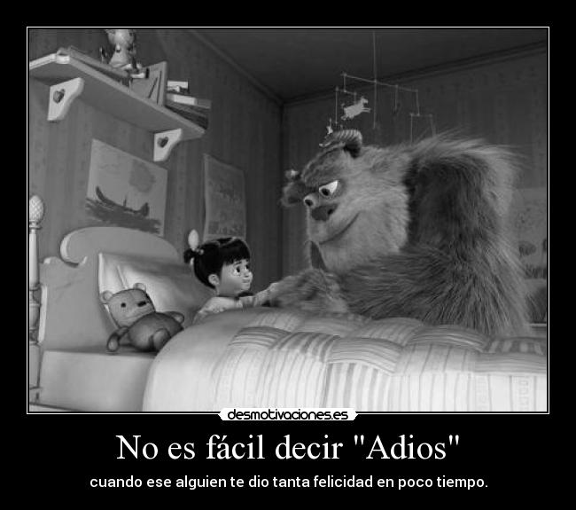 No es fácil decir Adios - cuando ese alguien te dio tanta felicidad en poco tiempo.