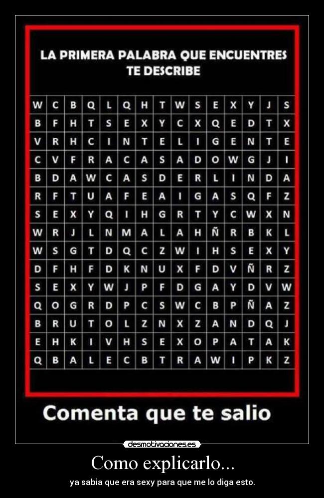 Como explicarlo... - ya sabia que era sexy para que me lo diga esto.