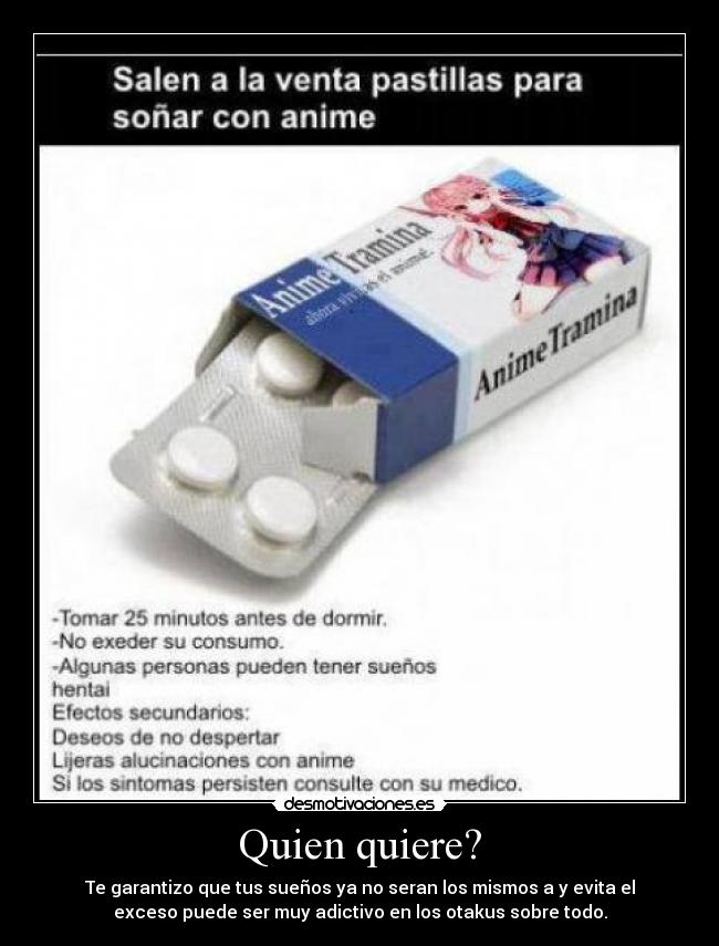 Quien quiere? - Te garantizo que tus sueños ya no seran los mismos a y evita el
exceso puede ser muy adictivo en los otakus sobre todo.