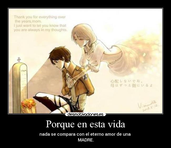 Porque en esta vida - nada se compara con el eterno amor de una
MADRE.