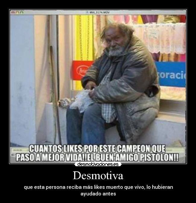 Desmotiva - que esta persona reciba más likes muerto que vivo, lo hubieran ayudado antes