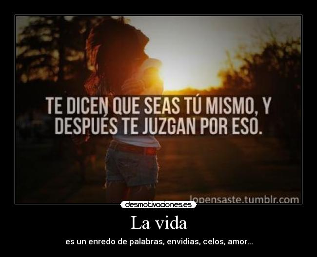 La vida - es un enredo de palabras, envidias, celos, amor...
