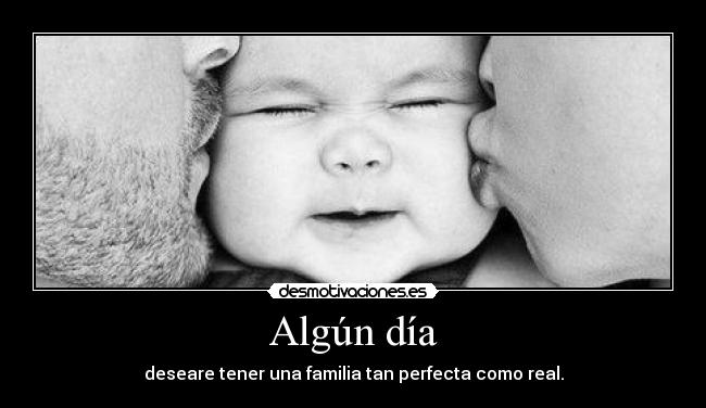 Algún día - deseare tener una familia tan perfecta como real.