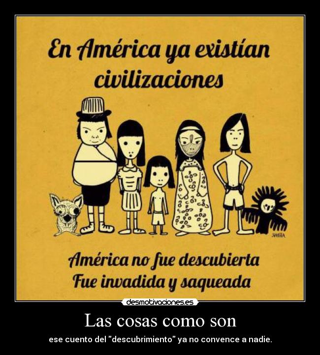 Las cosas como son - ese cuento del descubrimiento ya no convence a nadie.