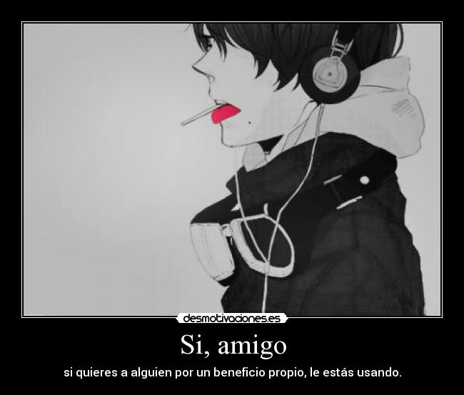 Si, amigo - si quieres a alguien por un beneficio propio, le estás usando.