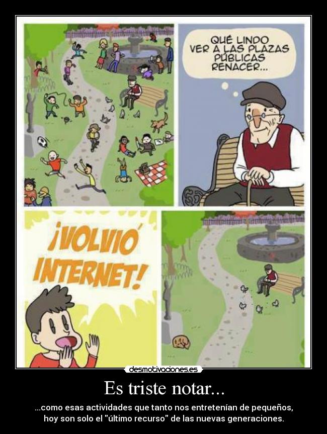 Es triste notar... - ...como esas actividades que tanto nos entretenían de pequeños,
hoy son solo el último recurso de las nuevas generaciones.