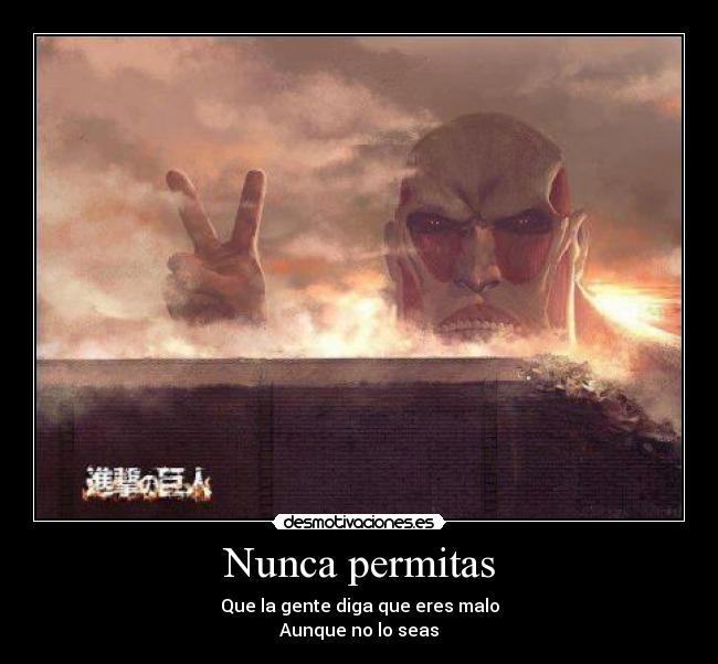 Nunca permitas - Que la gente diga que eres malo
Aunque no lo seas