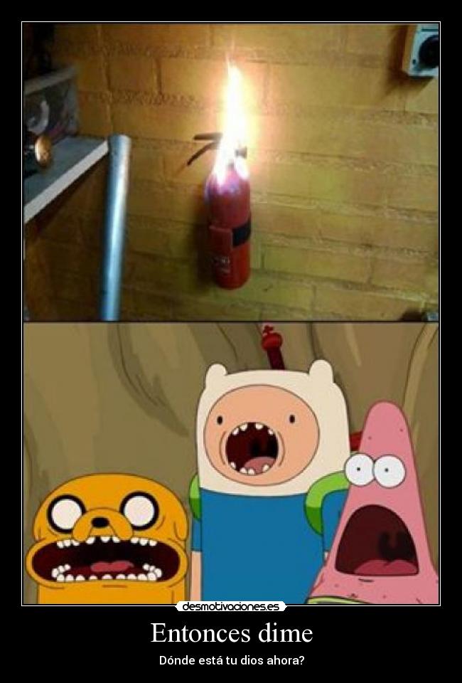 Entonces dime - Dónde está tu dios ahora?