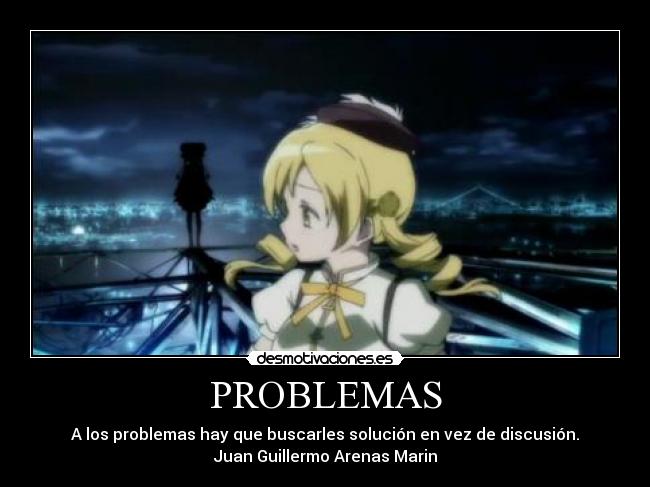 PROBLEMAS - A los problemas hay que buscarles solución en vez de discusión.
Juan Guillermo Arenas Marin