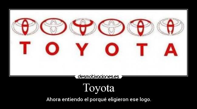 Toyota - Ahora entiendo el porqué eligieron ese logo.