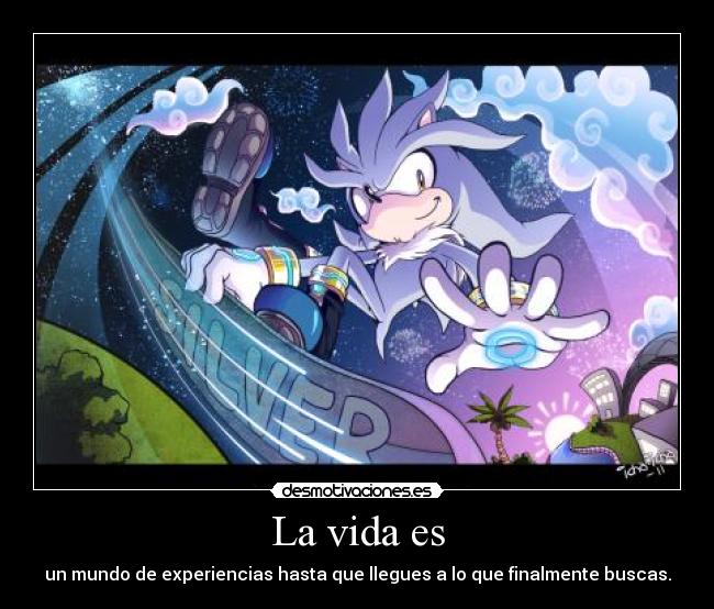 La vida es - un mundo de experiencias hasta que llegues a lo que finalmente buscas.