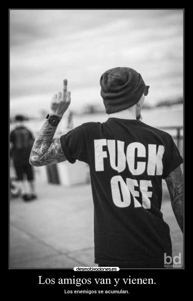 Los amigos van y vienen. -