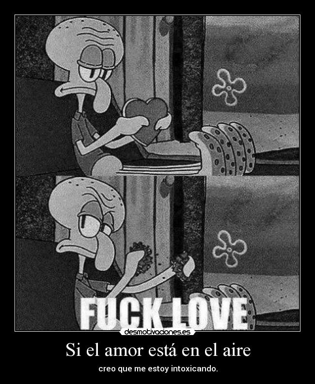 Si el amor está en el aire - creo que me estoy intoxicando.