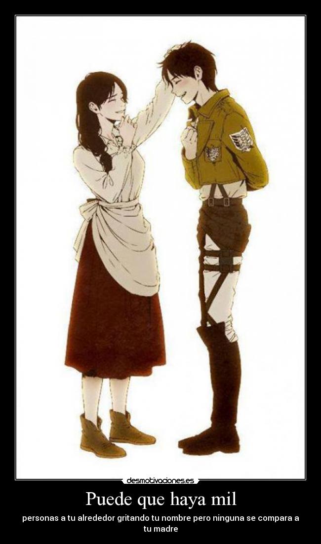 Puede que haya mil - personas a tu alrededor gritando tu nombre pero ninguna se compara a tu madre