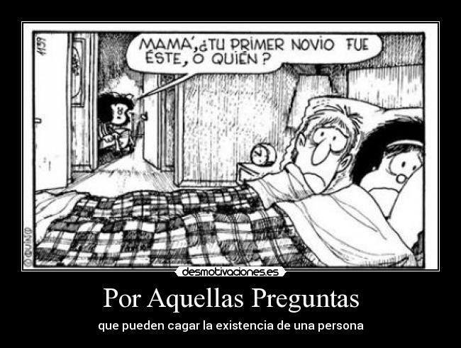 carteles por aquellas preguntas que pueden cagar existencia una persona mafalda desmotivaciones