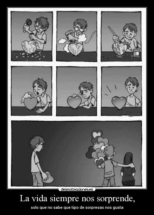 La vida siempre nos sorprende, - solo que no sabe que tipo de sorpresas nos gusta