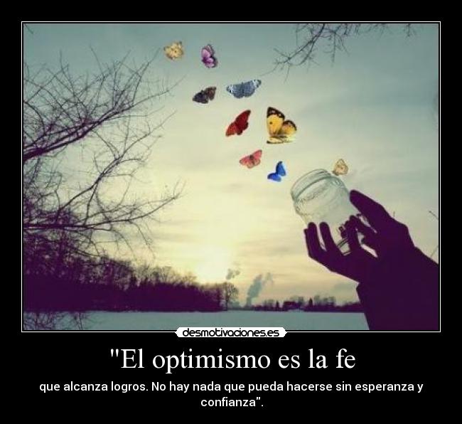 El optimismo es la fe - que alcanza logros. No hay nada que pueda hacerse sin esperanza y confianza.