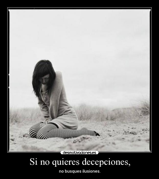 Si no quieres decepciones, - no busques ilusiones.