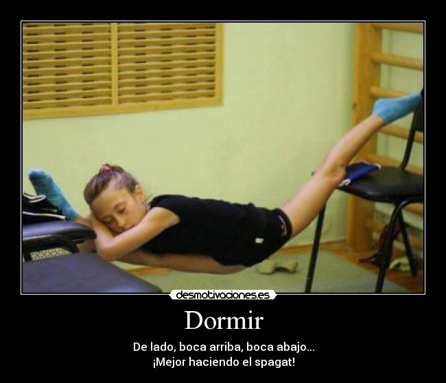 Dormir - De lado, boca arriba, boca abajo...
¡Mejor haciendo el spagat!
