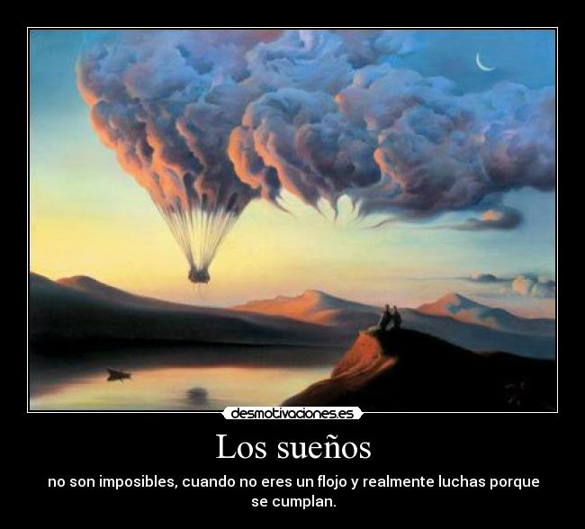 Los sueños - no son imposibles, cuando no eres un flojo y realmente luchas porque se cumplan.