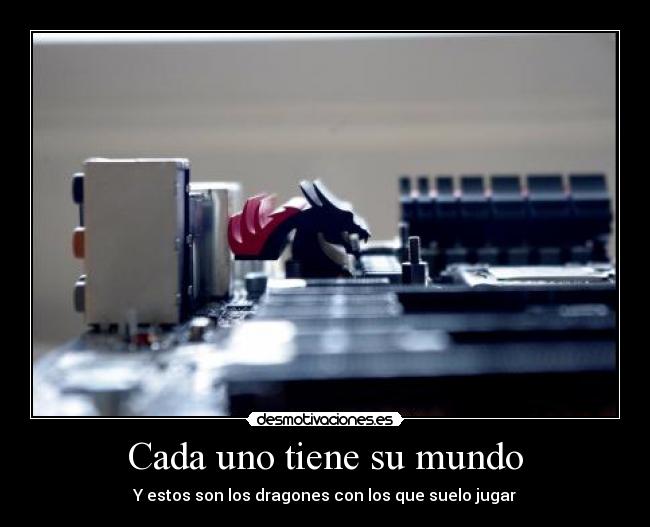 Cada uno tiene su mundo - Y estos son los dragones con los que suelo jugar