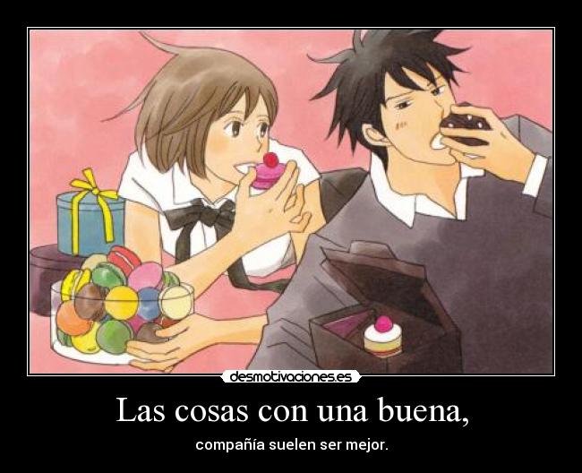 Las cosas con una buena, - compañía suelen ser mejor.